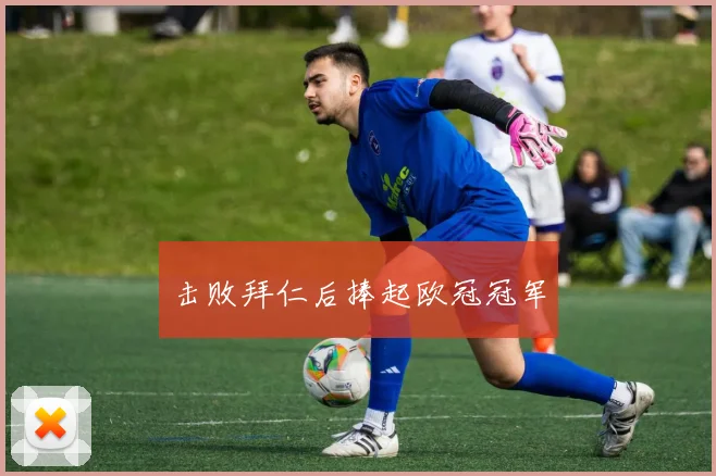 击败拜仁后捧起欧冠冠军