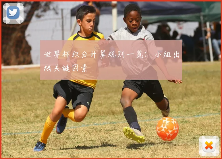 世界杯积分计算规则一览：小组出线关键因素