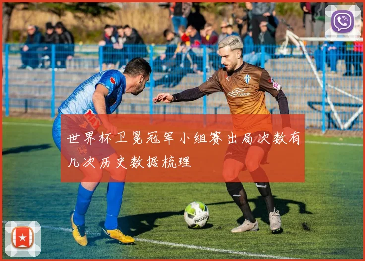 世界杯卫冕冠军小组赛出局次数有几次历史数据梳理