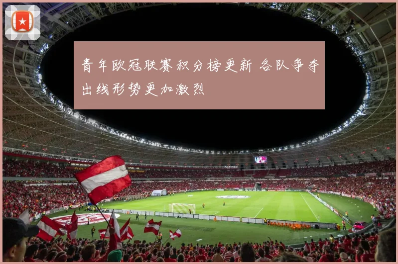 青年欧冠联赛积分榜更新 各队争夺出线形势更加激烈